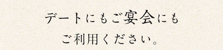 デートにもご宴会にも ご利用ください。